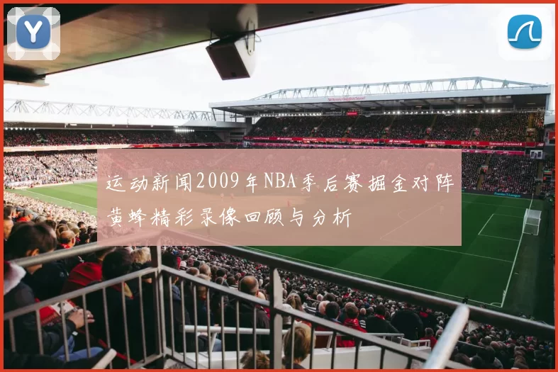 运动新闻2009年NBA季后赛掘金对阵黄蜂精彩录像回顾与分析